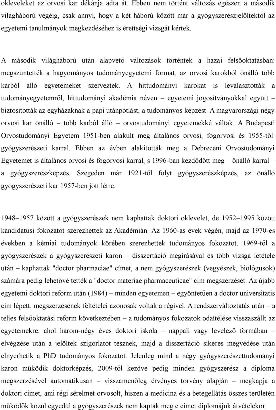 A második világháború után alapvető változások történtek a hazai felsőoktatásban: megszüntették a hagyományos tudományegyetemi formát, az orvosi karokból önálló több karból álló egyetemeket