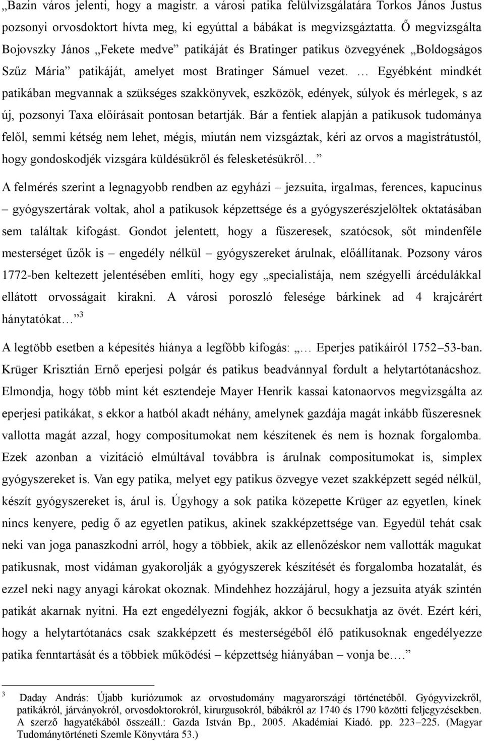 Egyébként mindkét patikában megvannak a szükséges szakkönyvek, eszközök, edények, súlyok és mérlegek, s az új, pozsonyi Taxa előírásait pontosan betartják.