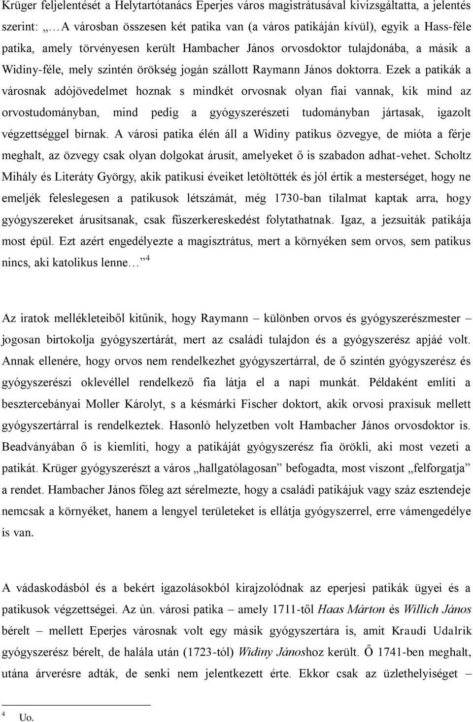 Ezek a patikák a városnak adójövedelmet hoznak s mindkét orvosnak olyan fiai vannak, kik mind az orvostudományban, mind pedig a gyógyszerészeti tudományban jártasak, igazolt végzettséggel bírnak.