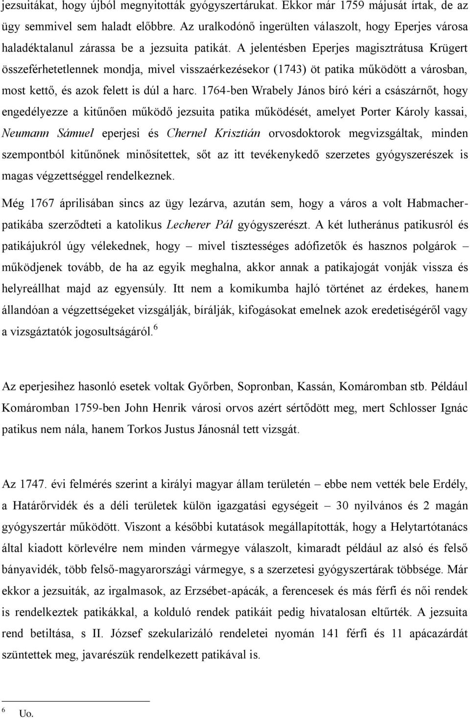 A jelentésben Eperjes magisztrátusa Krügert összeférhetetlennek mondja, mivel visszaérkezésekor (1743) öt patika működött a városban, most kettő, és azok felett is dúl a harc.