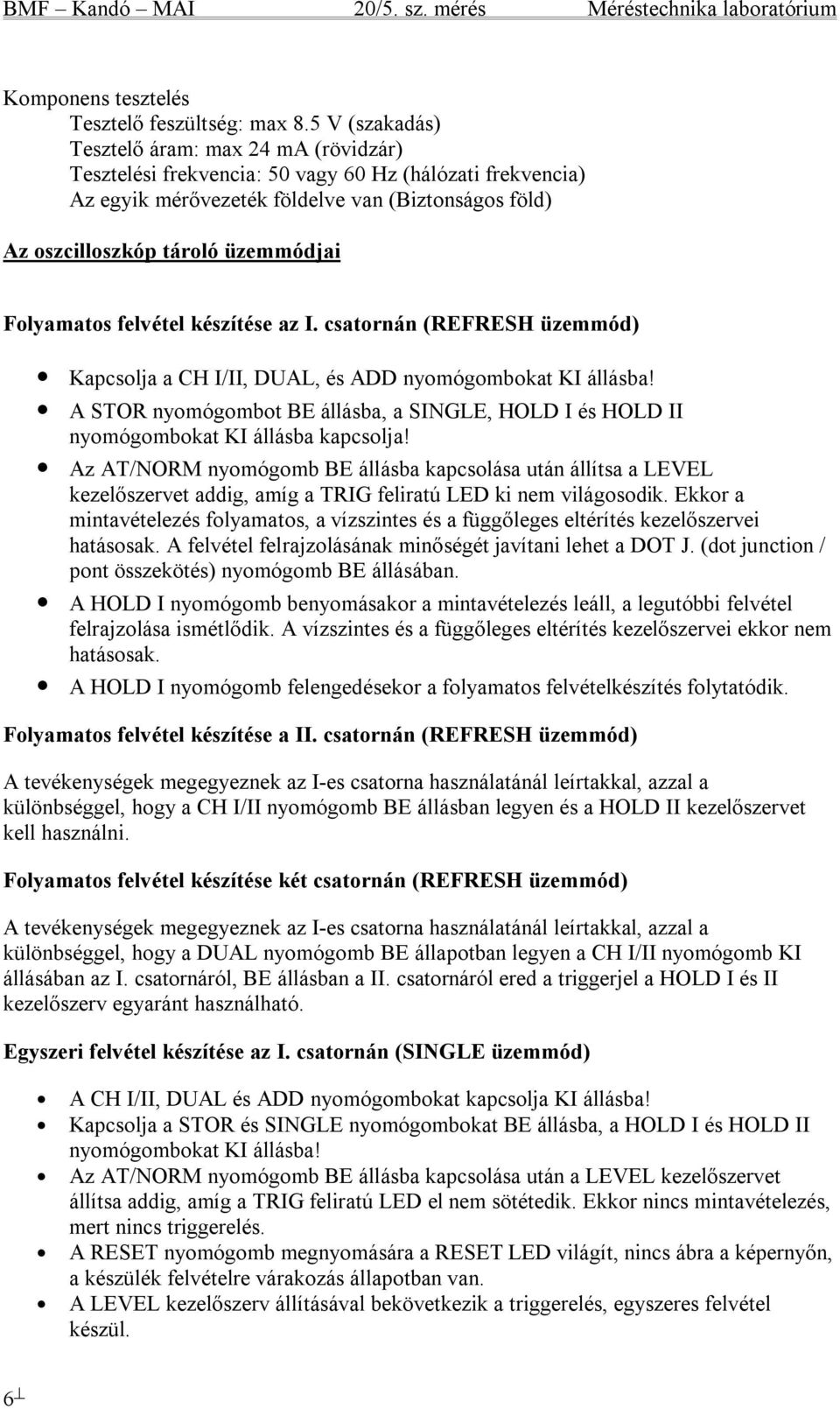 Folyamatos felvétel készítése az I. csatornán (REFRESH üzemmód) Kapcsolja a CH I/II, DUAL, és ADD nyomógombokat KI állásba!