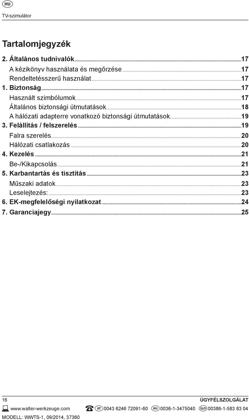 Felállítás / felszerelés...19 Falra szerelés...20 Hálózati csatlakozás...20 4. Kezelés...21 Be-/Kikapcsolás...21 5. Karbantartás és tisztítás.