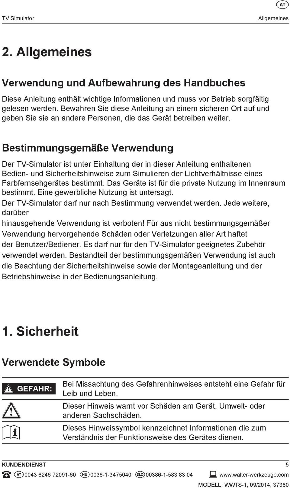 Bestimmungsgemäße Verwendung Der TV-Simulator ist unter Einhaltung der in dieser Anleitung enthaltenen Bedien- und Sicherheitshinweise zum Simulieren der Lichtverhältnisse eines Farbfernsehgerätes