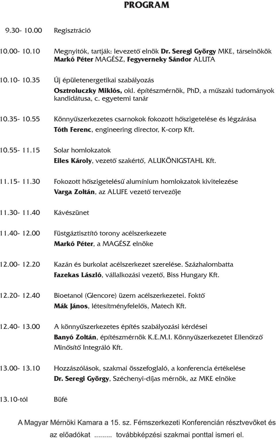 55 Könnyûszerkezetes csarnokok fokozott hõszigetelése és légzárása Tóth Ferenc, engineering director, K-corp Kft. 10.55-11.15 Solar homlokzatok Eiles Károly, vezetõ szakértõ, ALUKÖNIGSTAHL Kft. 11.