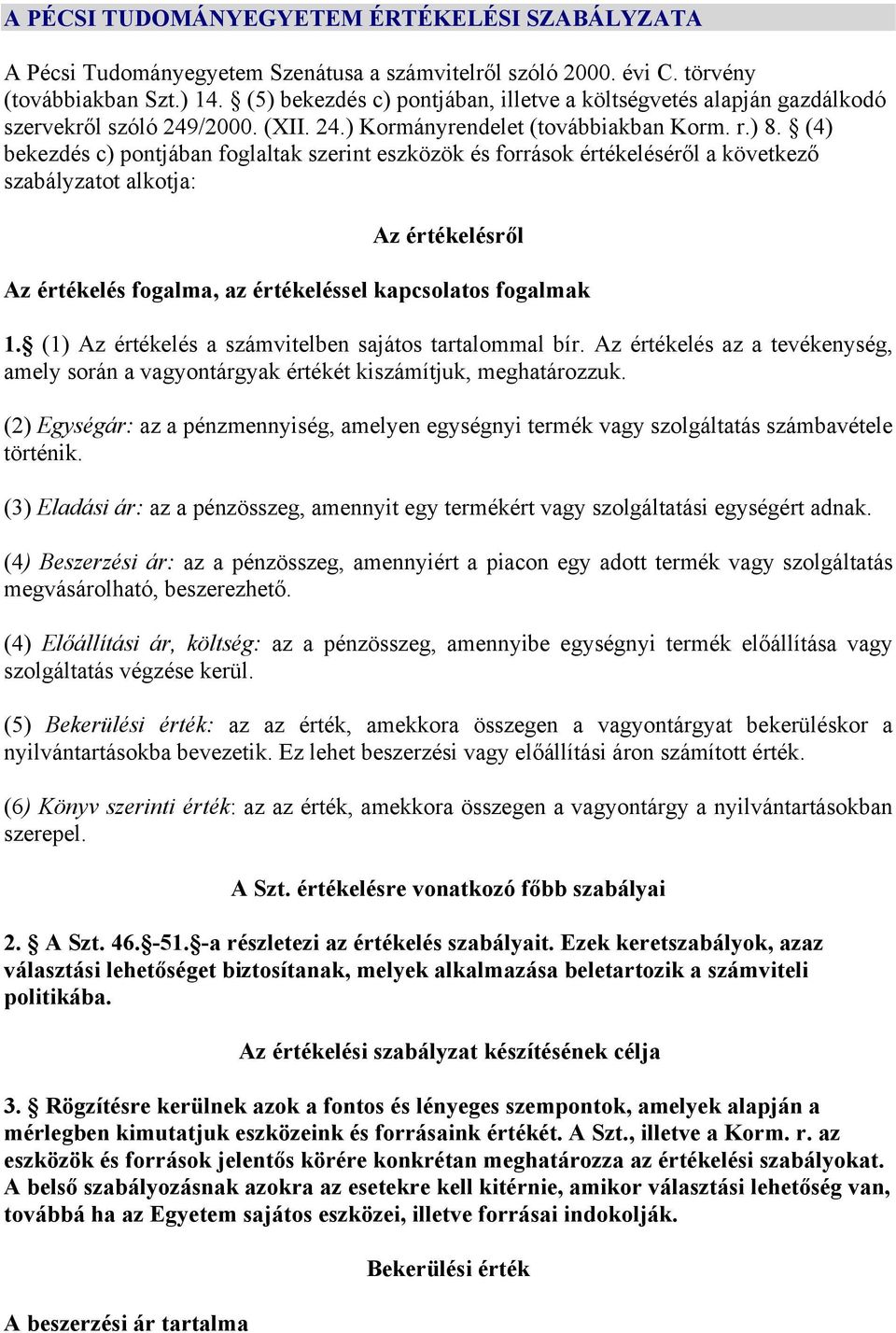 (4) bekezdés c) pontjában foglaltak szerint eszközök és források értékeléséről a következő szabályzatot alkotja: Az értékelésről Az értékelés fogalma, az értékeléssel kapcsolatos fogalmak 1.