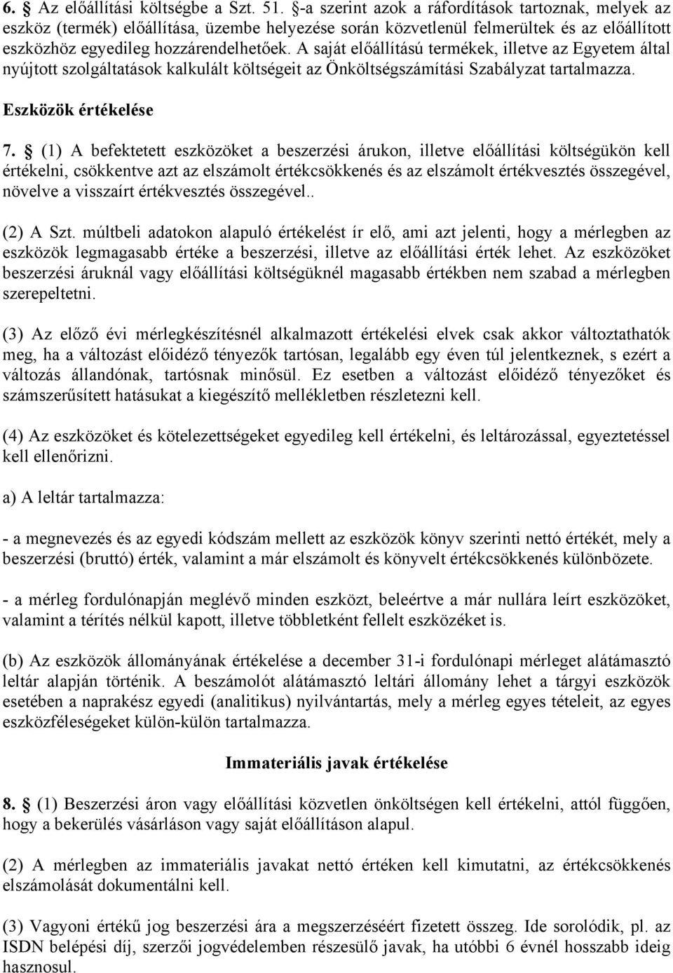 A saját előállítású termékek, illetve az Egyetem által nyújtott szolgáltatások kalkulált költségeit az Önköltségszámítási Szabályzat tartalmazza. Eszközök értékelése 7.