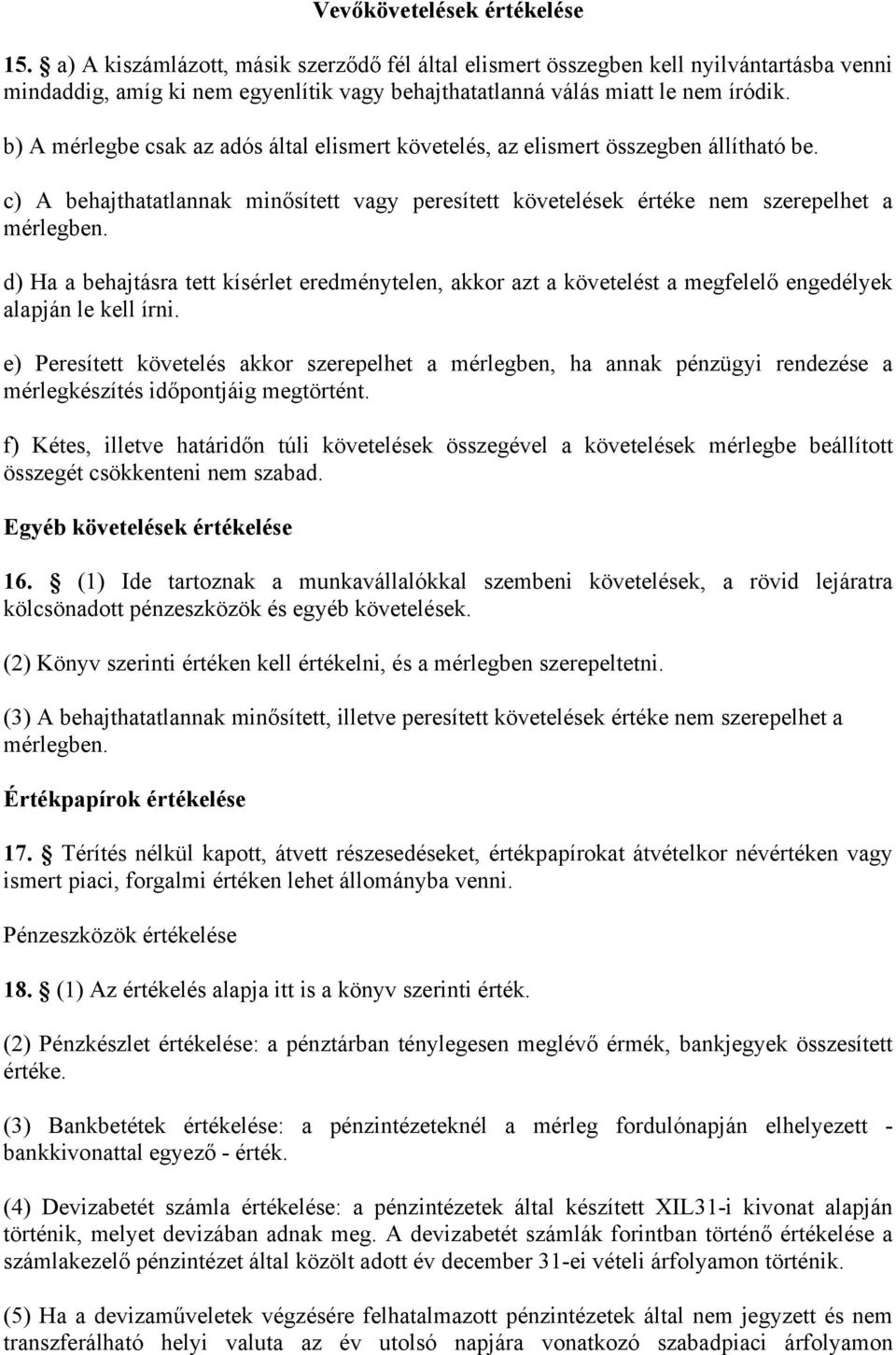 b) A mérlegbe csak az adós által elismert követelés, az elismert összegben állítható be. c) A behajthatatlannak minősített vagy peresített követelések értéke nem szerepelhet a mérlegben.