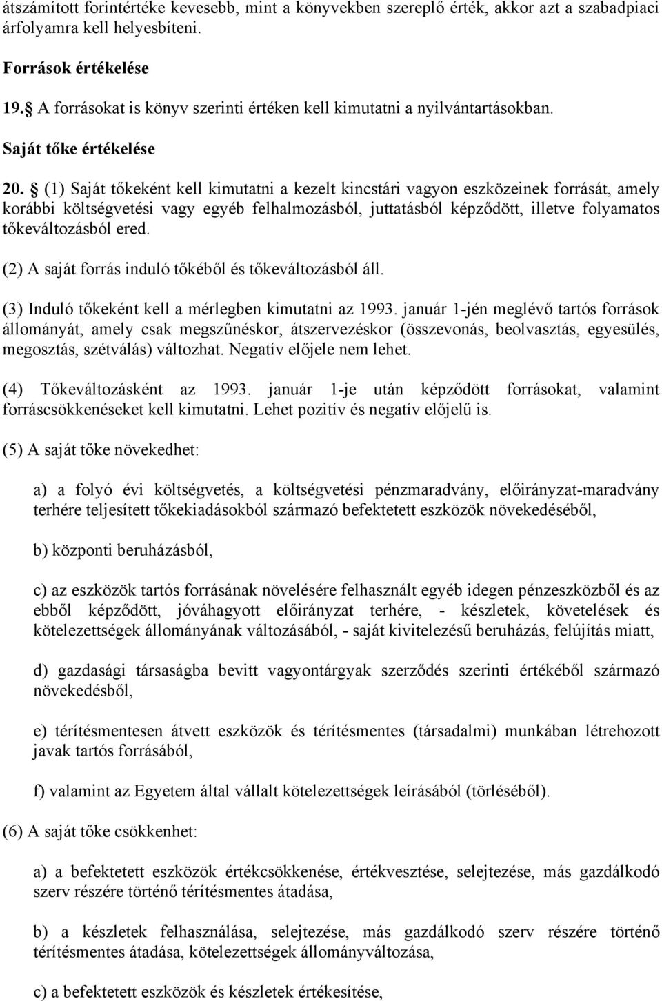 (1) Saját tőkeként kell kimutatni a kezelt kincstári vagyon eszközeinek forrását, amely korábbi költségvetési vagy egyéb felhalmozásból, juttatásból képződött, illetve folyamatos tőkeváltozásból ered.