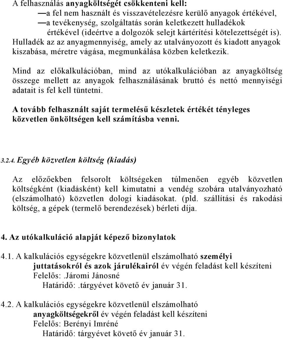 Mind az előkalkulációban, mind az utókalkulációban az anyagköltség összege mellett az anyagok felhasználásának bruttó és nettó mennyiségi adatait is fel kell tüntetni.