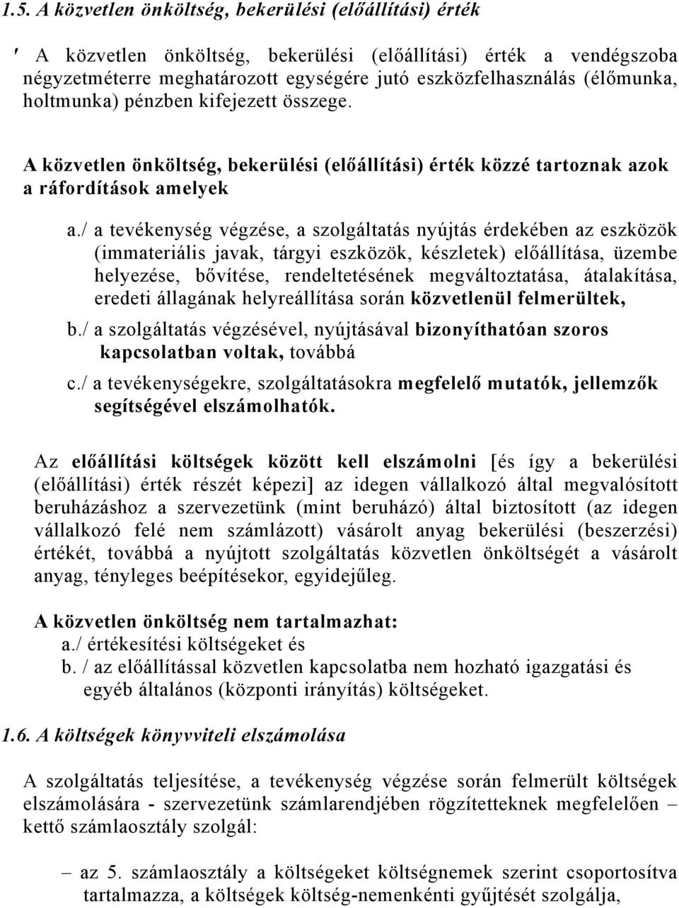 / a tevékenység végzése, a szolgáltatás nyújtás érdekében az eszközök (immateriális javak, tárgyi eszközök, készletek) előállítása, üzembe helyezése, bővítése, rendeltetésének megváltoztatása,