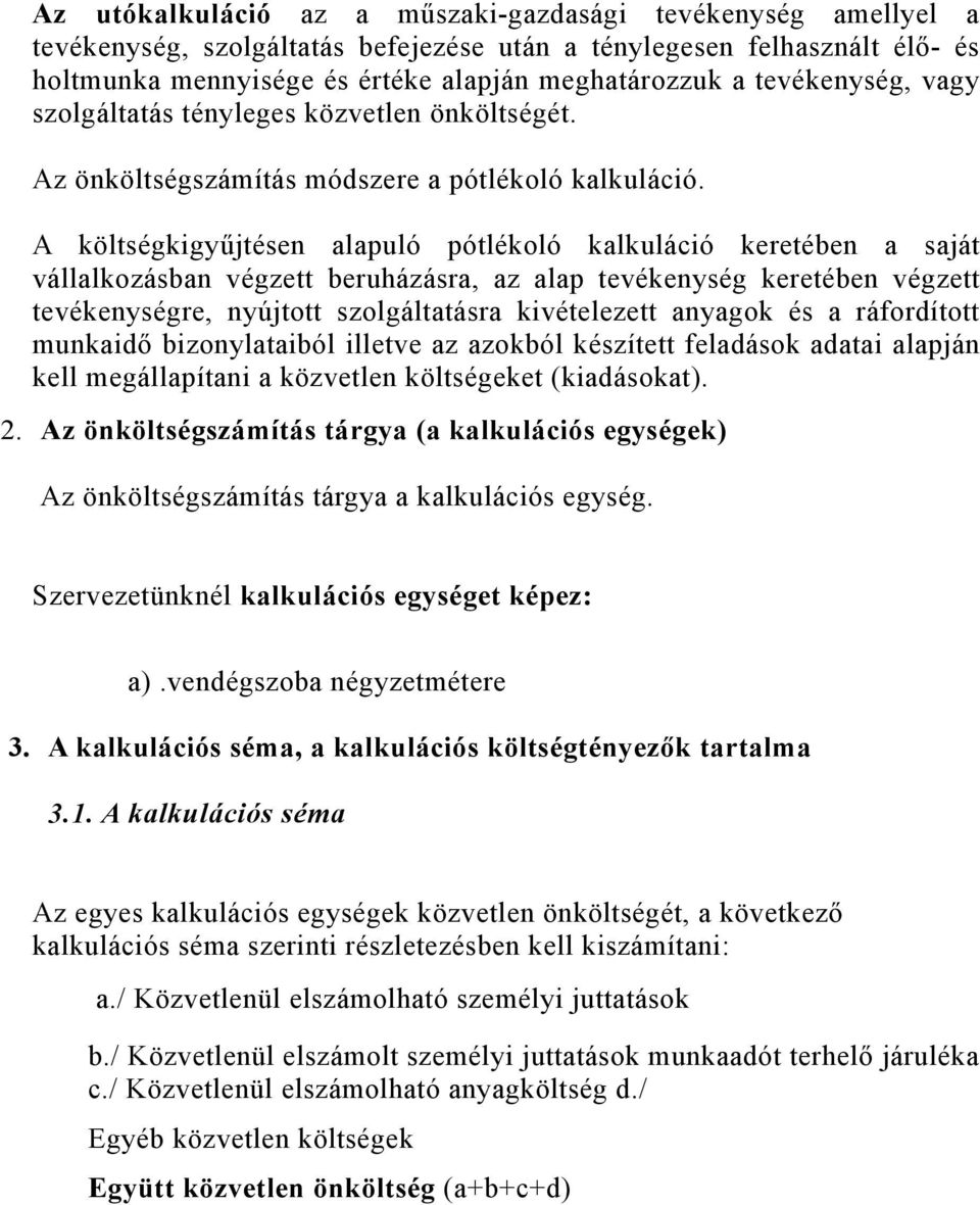 A költségkigyűjtésen alapuló pótlékoló kalkuláció keretében a saját vállalkozásban végzett beruházásra, az alap tevékenység keretében végzett tevékenységre, nyújtott szolgáltatásra kivételezett