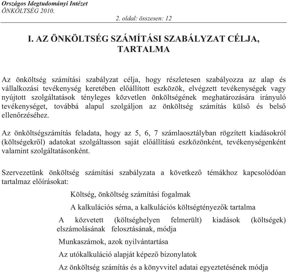 tevékenységek vagy nyújtott szolgáltatások tényleges közvetlen önköltségének meghatározására irányuló tevékenységet, továbbá alapul szolgáljon az önköltség számítás küls és bels ellen rzéséhez.