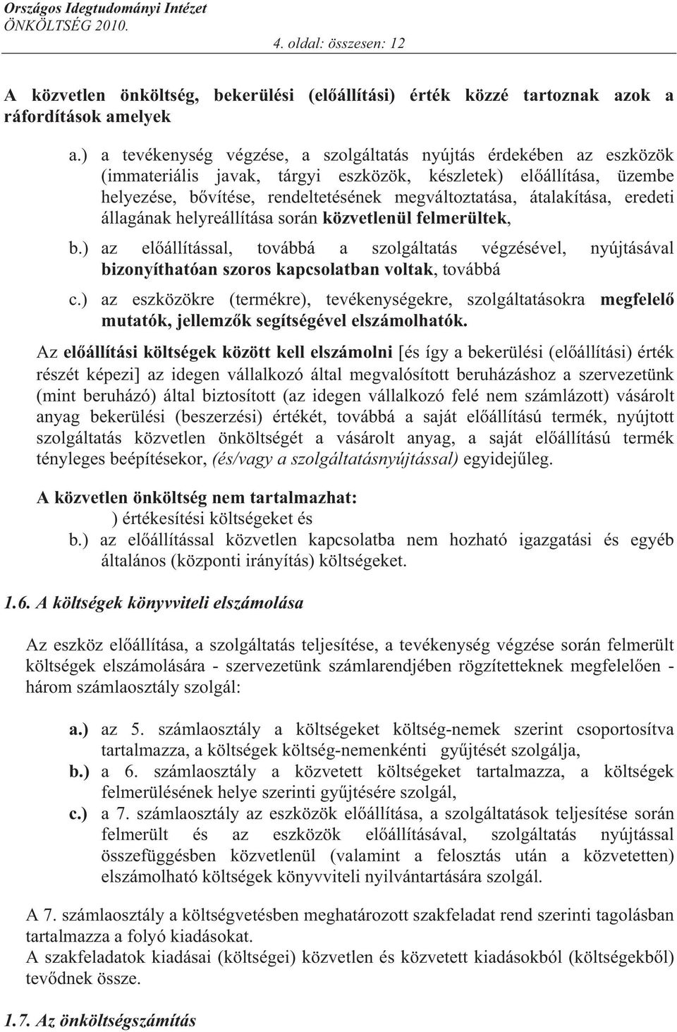 átalakítása, eredeti állagának helyreállítása során közvetlenül felmerültek, b.) az el állítással, továbbá a szolgáltatás végzésével, nyújtásával bizonyíthatóan szoros kapcsolatban voltak, továbbá c.