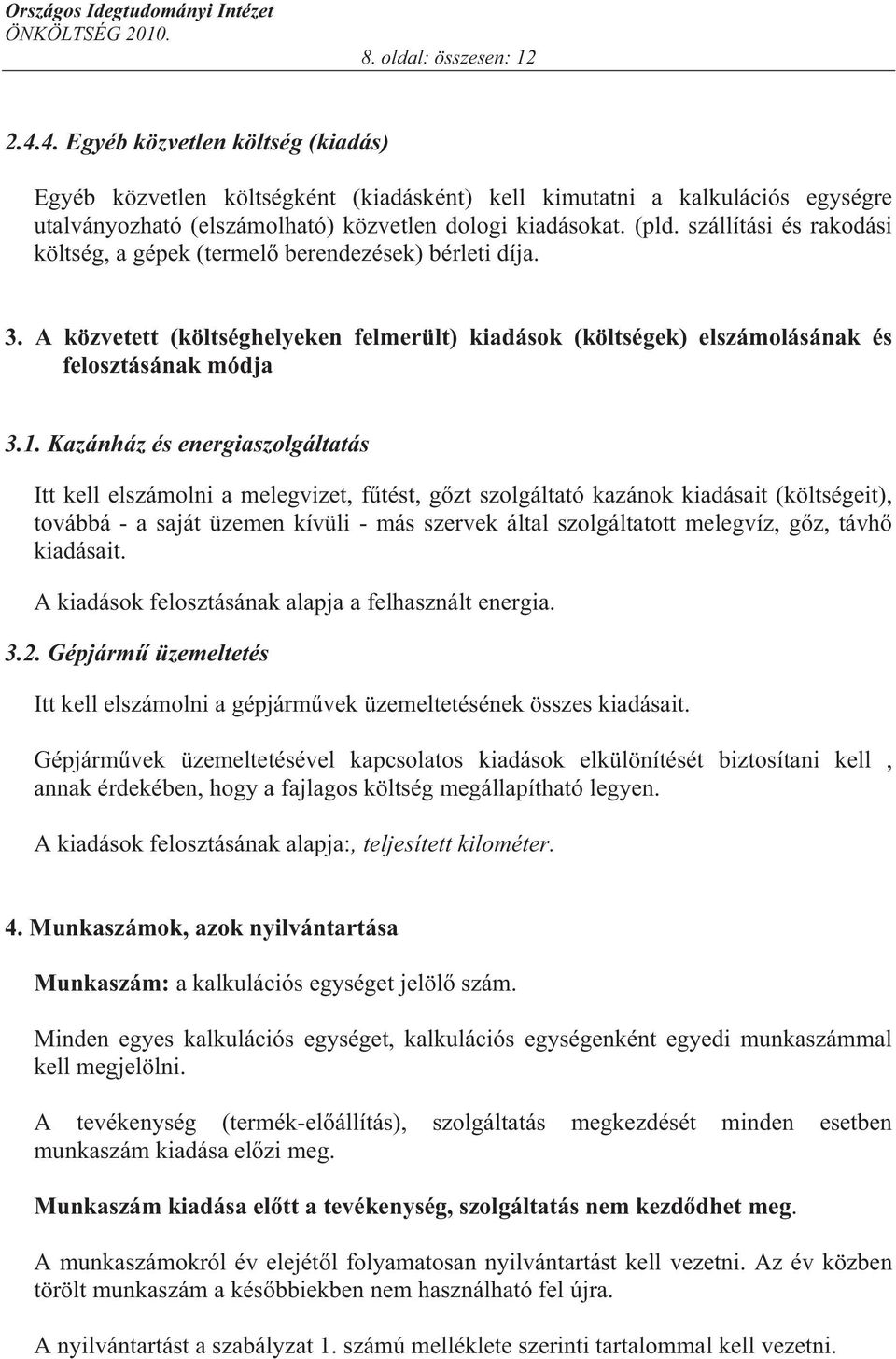 Kazánház és energiaszolgáltatás Itt kell elszámolni a melegvizet, f tést, g zt szolgáltató kazánok kiadásait (költségeit), továbbá - a saját üzemen kívüli - más szervek által szolgáltatott melegvíz,