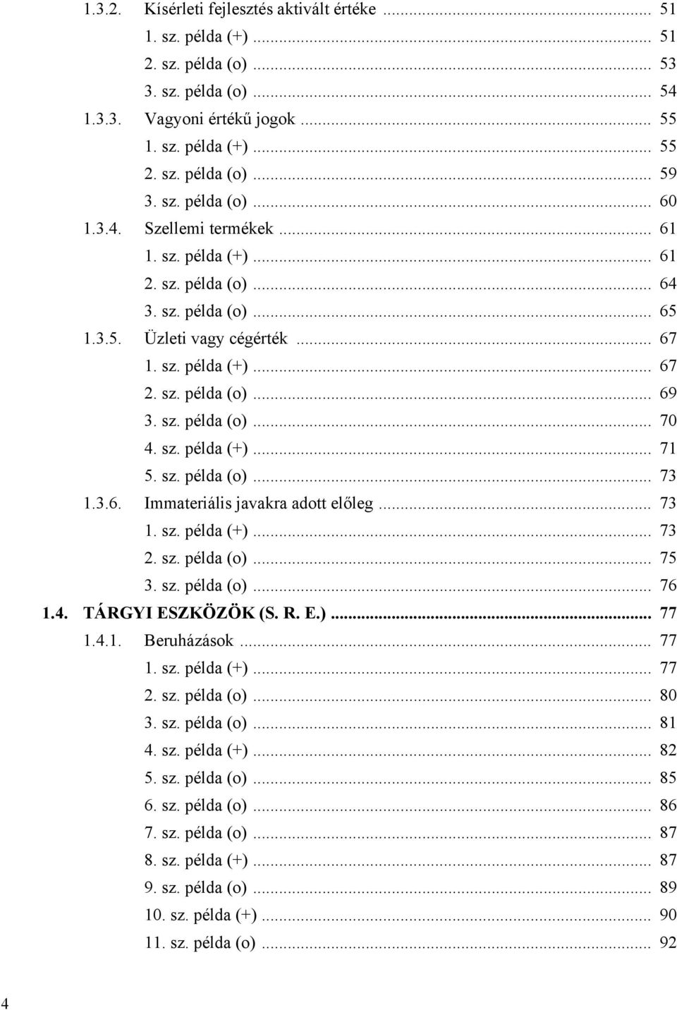 sz. példa (o)... 70 4. sz. példa (+)... 71 5. sz. példa (o)... 73 1.3.6. Immateriális javakra adott előleg... 73 1. sz. példa (+)... 73 2. sz. példa (o)... 75 3. sz. példa (o)... 76 1.4. TÁRGYI ESZKÖZÖK (S.