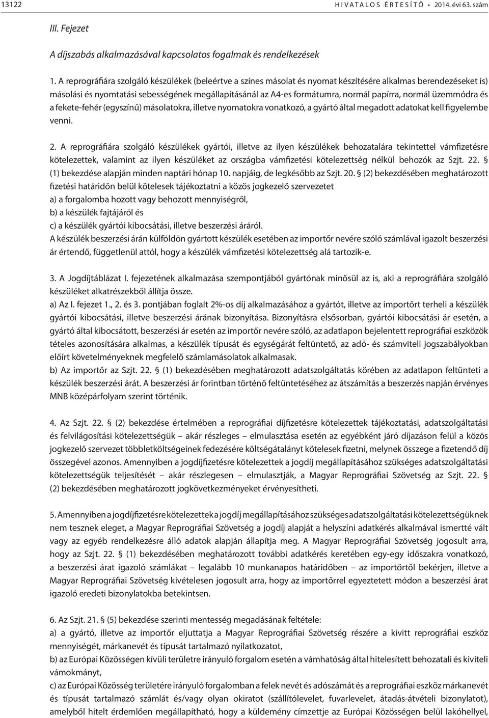 papírra, normál üzemmódra és a fekete-fehér (egyszínű) másolatokra, illetve nyomatokra vonatkozó, a gyártó által megadott adatokat kell figyelembe venni. 2.