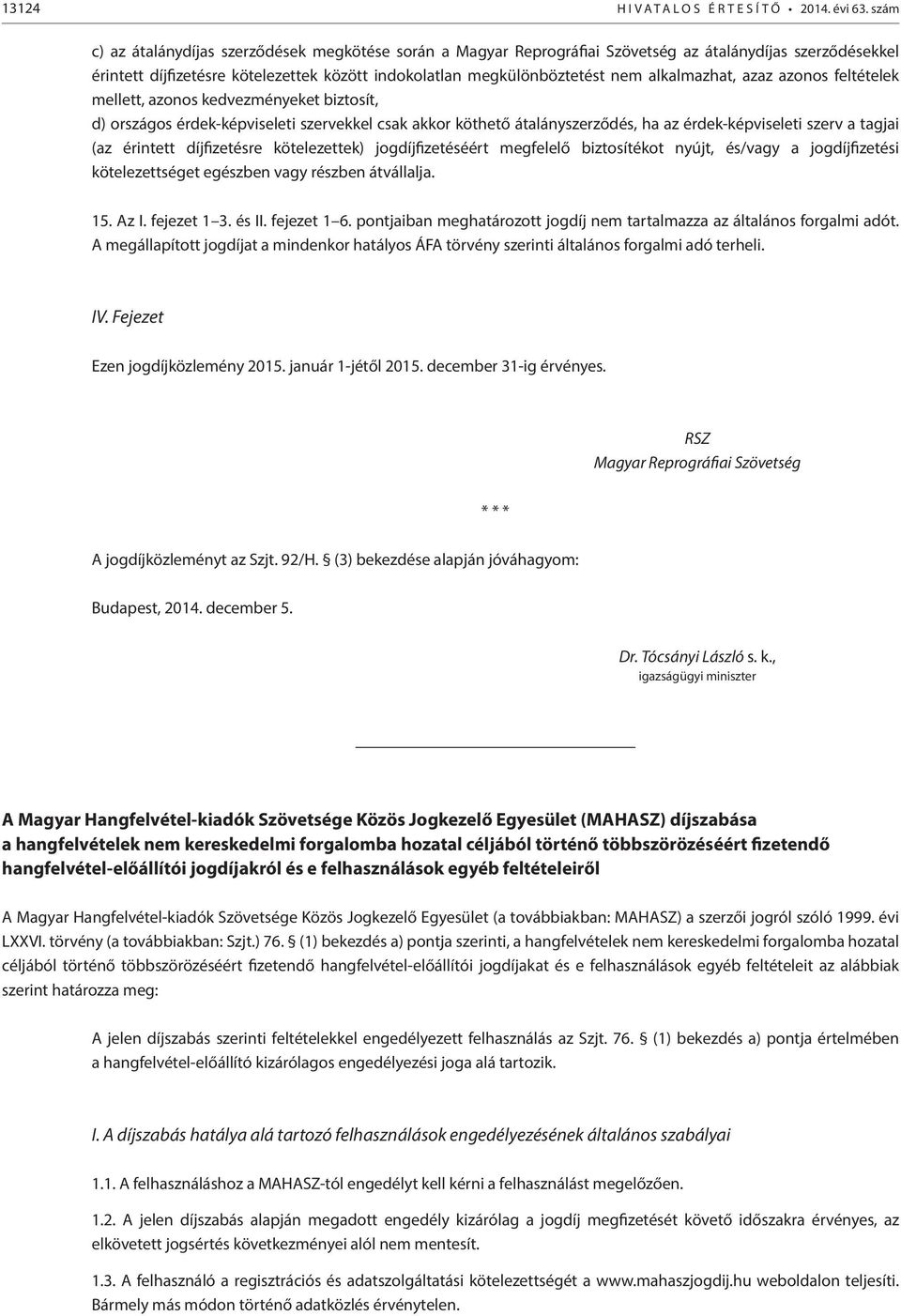 alkalmazhat, azaz azonos feltételek mellett, azonos kedvezményeket biztosít, d) országos érdek-képviseleti szervekkel csak akkor köthető átalányszerződés, ha az érdek-képviseleti szerv a tagjai (az