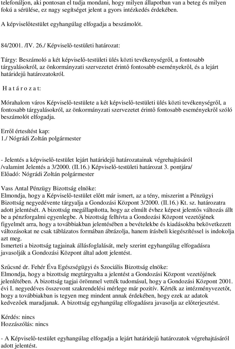 / Képviselő-testületi határozat: Tárgy: Beszámoló a két képviselő-testületi ülés közti tevékenységről, a fontosabb tárgyalásokról, az önkormányzati szervezetet érintő fontosabb eseményekről, és a