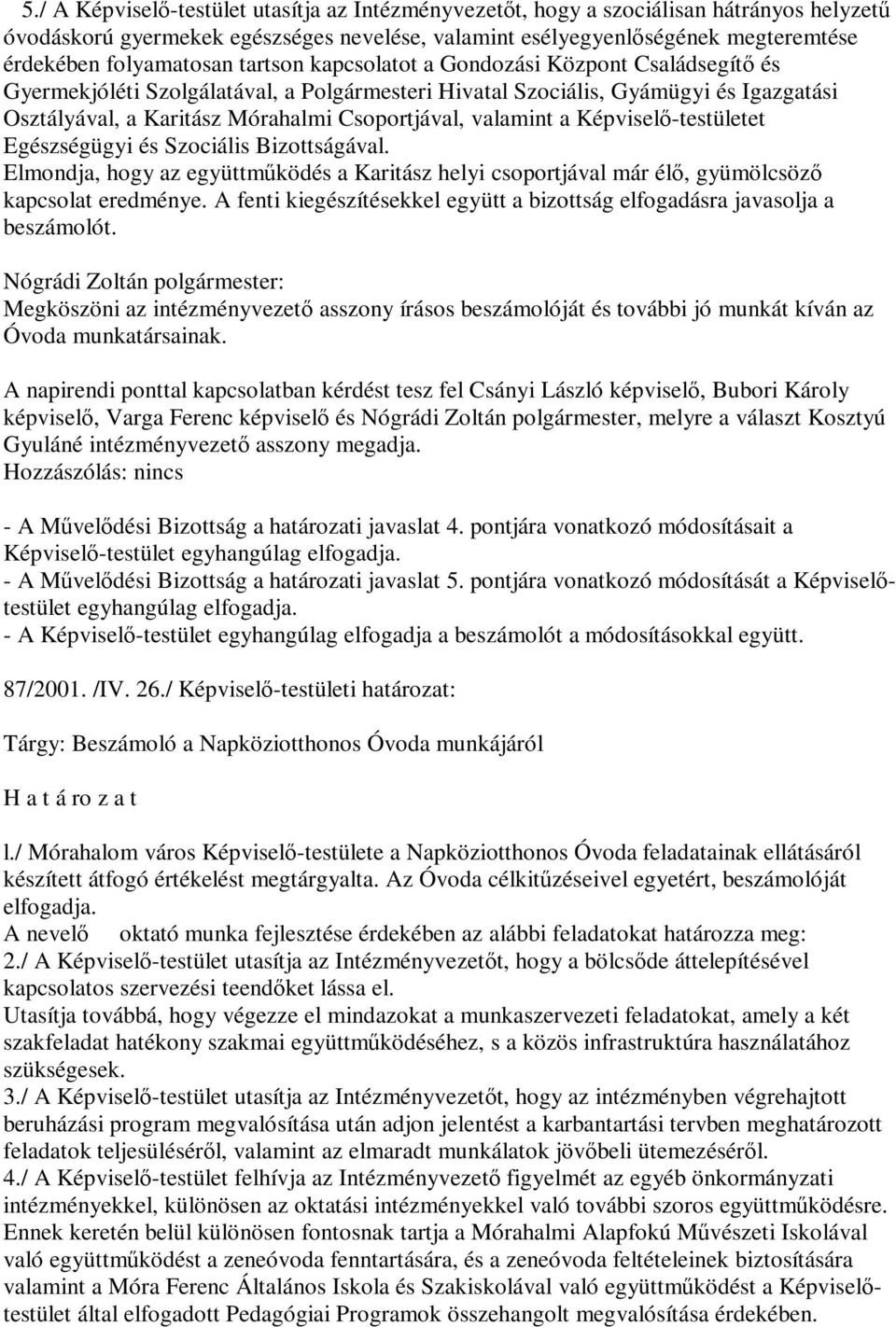 a Képviselő-testületet Egészségügyi és Szociális Bizottságával. Elmondja, hogy az együttműködés a Karitász helyi csoportjával már élő, gyümölcsöző kapcsolat eredménye.