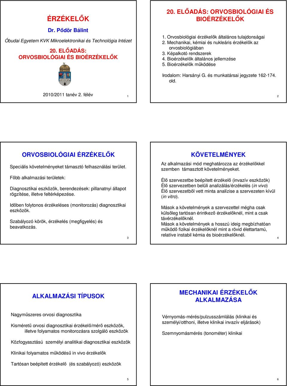 Bioérzékelők működése Irodalom: Harsányi G. és munkatársai jegyzete 162-174. old. 2010/2011 tanév 2. félév 1 2 ORVOSBIOLÓGIAI ÉRZÉKELŐK Speciális követelményeket támasztó felhasználási terület.