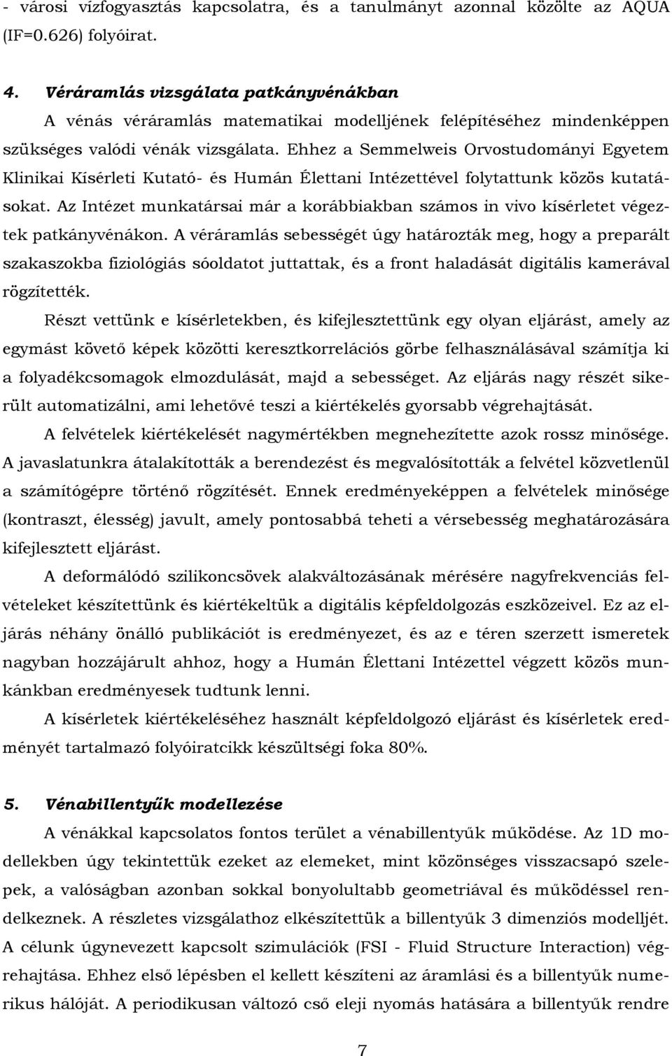 Ehhez a Semmelweis Orvostudományi Egyetem Klinikai Kísérleti Kutató- és Humán Élettani Intézettével folytattunk közös kutatásokat.