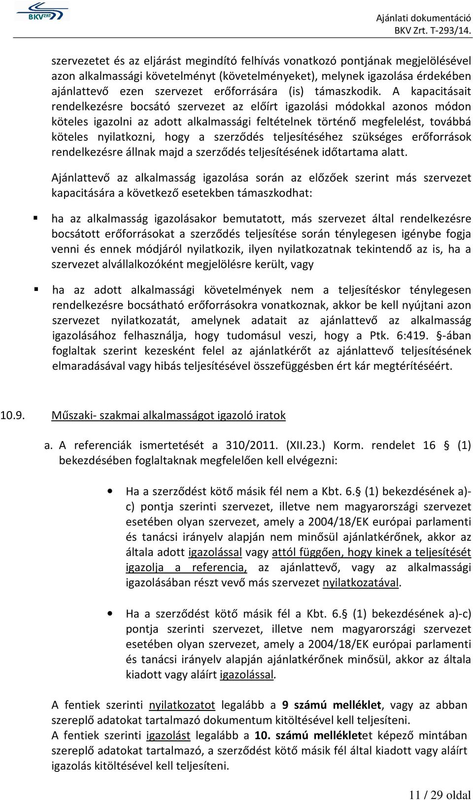 A kapacitásait rendelkezésre bocsátó szervezet az előírt igazolási módokkal azonos módon köteles igazolni az adott alkalmassági feltételnek történő megfelelést, továbbá köteles nyilatkozni, hogy a