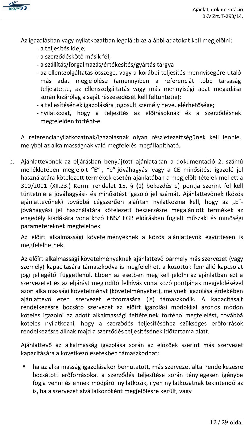 megadása során kizárólag a saját részesedését kell feltüntetni); - a teljesítésének igazolására jogosult személy neve, elérhetősége; - nyilatkozat, hogy a teljesítés az előírásoknak és a szerződésnek