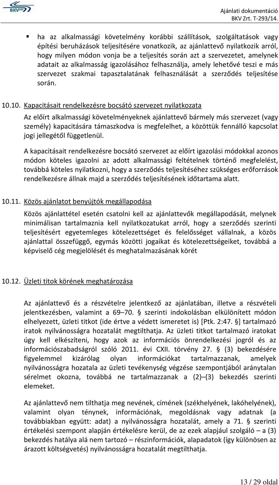 10. Kapacitásait rendelkezésre bocsátó szervezet nyilatkozata Az előírt alkalmassági követelményeknek ajánlattevő bármely más szervezet (vagy személy) kapacitására támaszkodva is megfelelhet, a