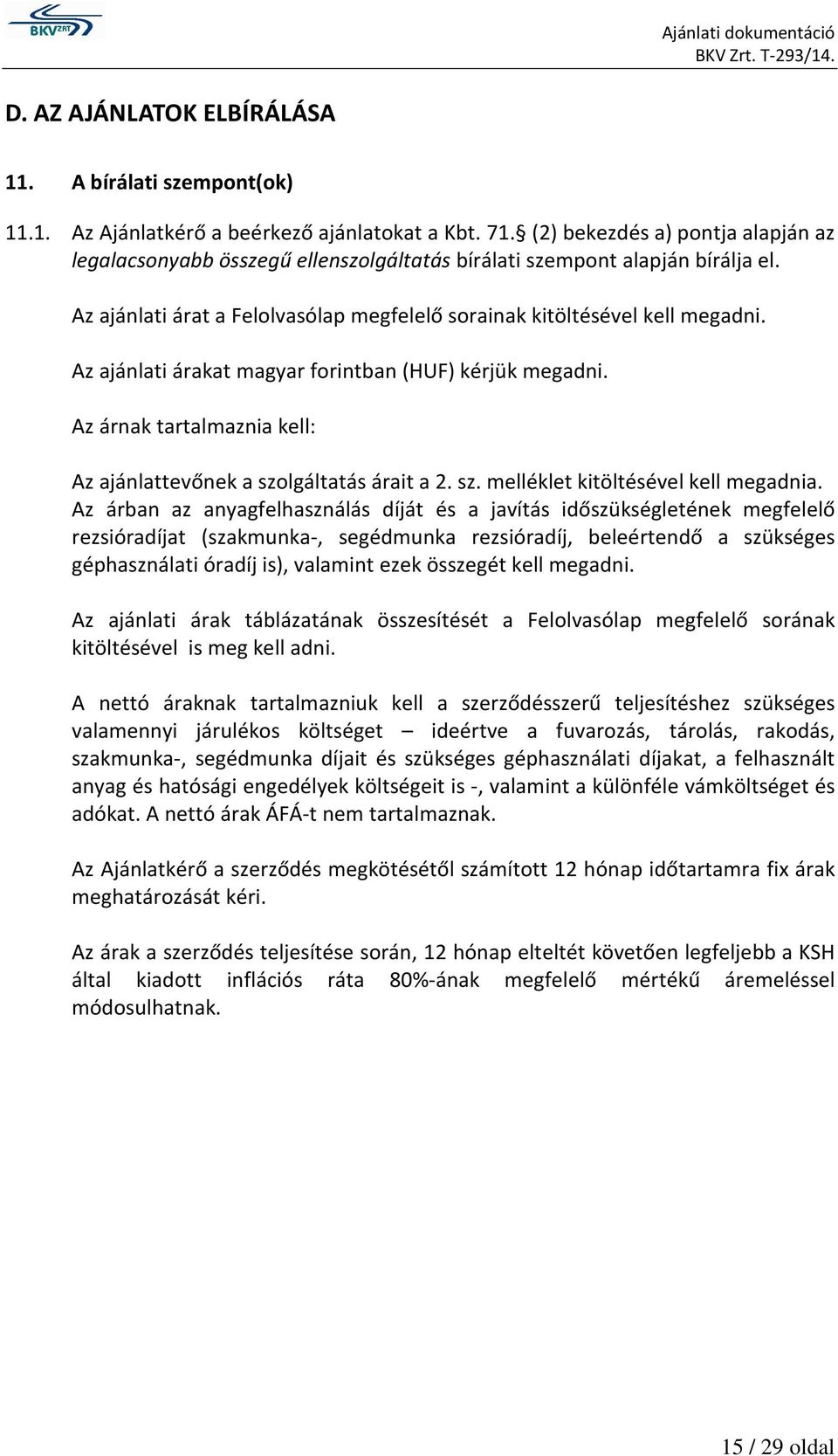 Az ajánlati árakat magyar forintban (HUF) kérjük megadni. Az árnak tartalmaznia kell: Az ajánlattevőnek a szolgáltatás árait a 2. sz. melléklet kitöltésével kell megadnia.