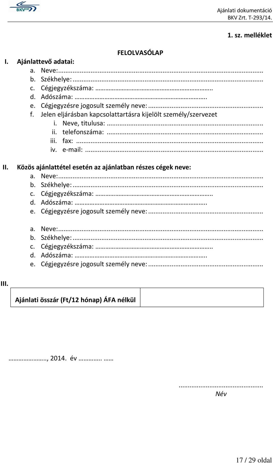 Közös ajánlattétel esetén az ajánlatban részes cégek neve: a. Neve:... b. Székhelye:... c. Cégjegyzékszáma:.. d. Adószáma:.. e. Cégjegyzésre jogosult személy neve:.