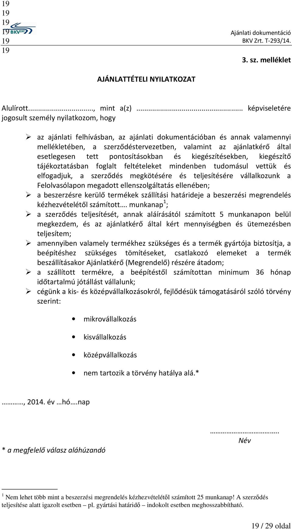 esetlegesen tett pontosításokban és kiegészítésekben, kiegészítő tájékoztatásban foglalt feltételeket mindenben tudomásul vettük és elfogadjuk, a szerződés megkötésére és teljesítésére vállalkozunk a