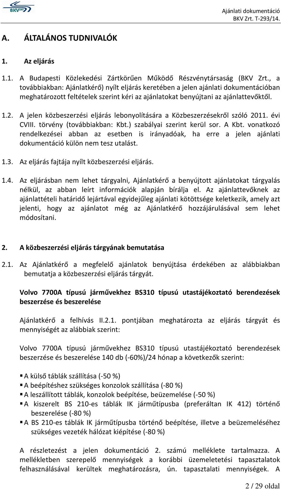 A jelen közbeszerzési eljárás lebonyolítására a Közbeszerzésekről szóló 2011. évi CVIII. törvény (továbbiakban: Kbt.) szabályai szerint kerül sor. A Kbt.