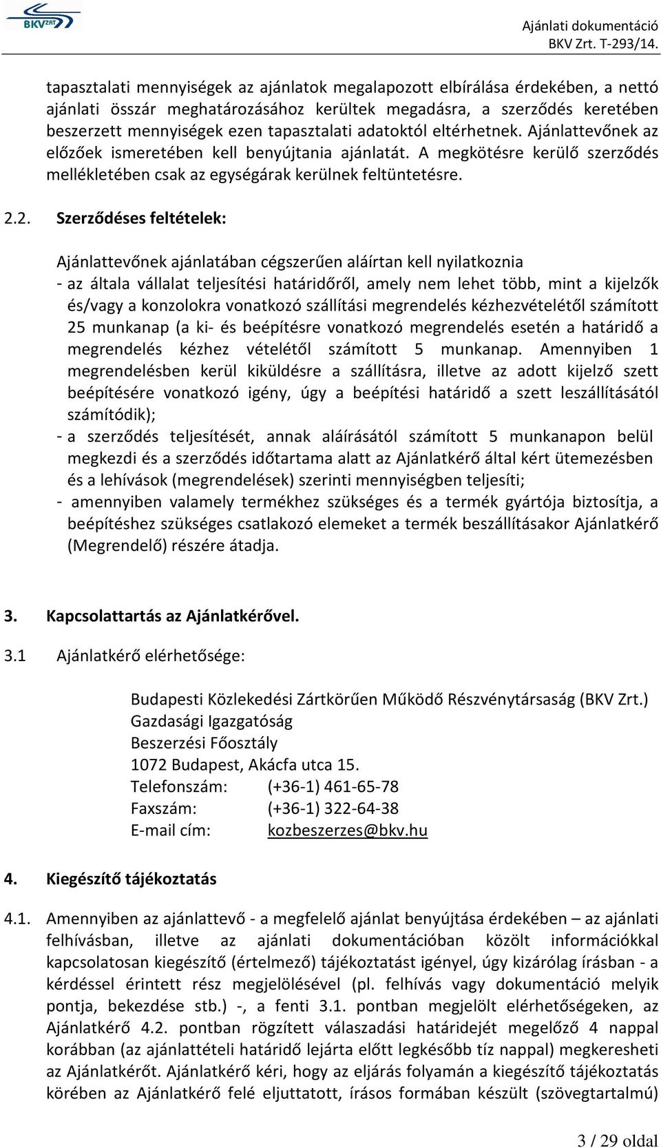 2. Szerződéses feltételek: Ajánlattevőnek ajánlatában cégszerűen aláírtan kell nyilatkoznia - az általa vállalat teljesítési határidőről, amely nem lehet több, mint a kijelzők és/vagy a konzolokra