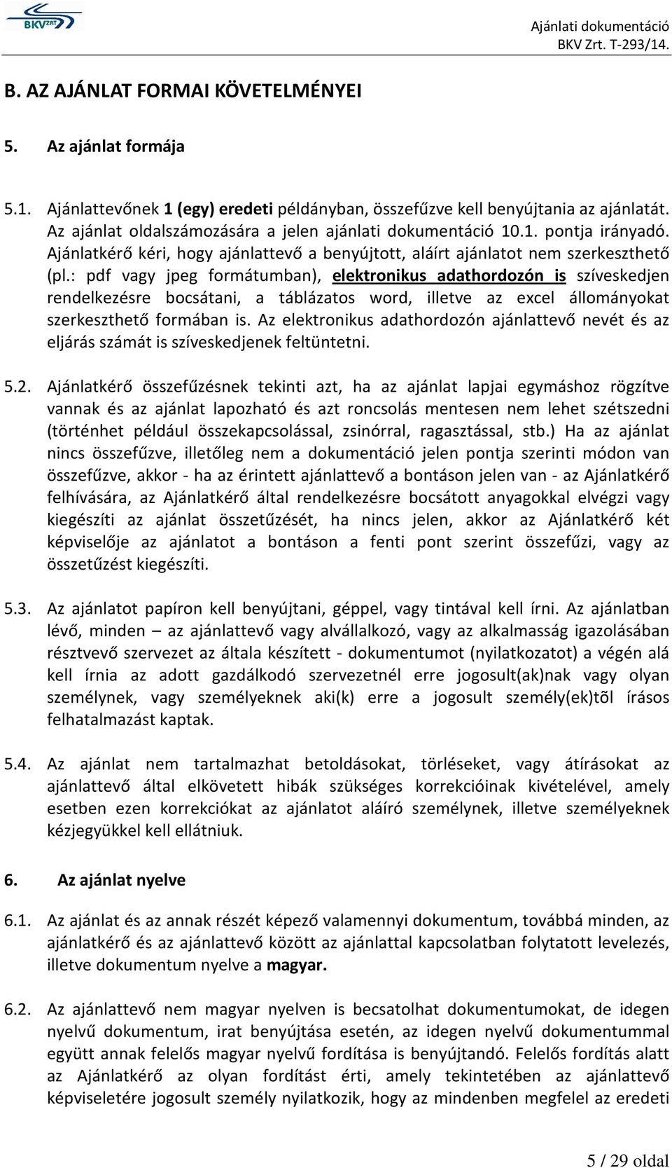 : pdf vagy jpeg formátumban), elektronikus adathordozón is szíveskedjen rendelkezésre bocsátani, a táblázatos word, illetve az excel állományokat szerkeszthető formában is.