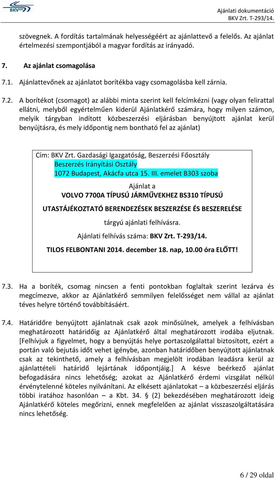 A borítékot (csomagot) az alábbi minta szerint kell felcímkézni (vagy olyan felirattal ellátni, melyből egyértelműen kiderül Ajánlatkérő számára, hogy milyen számon, melyik tárgyban indított