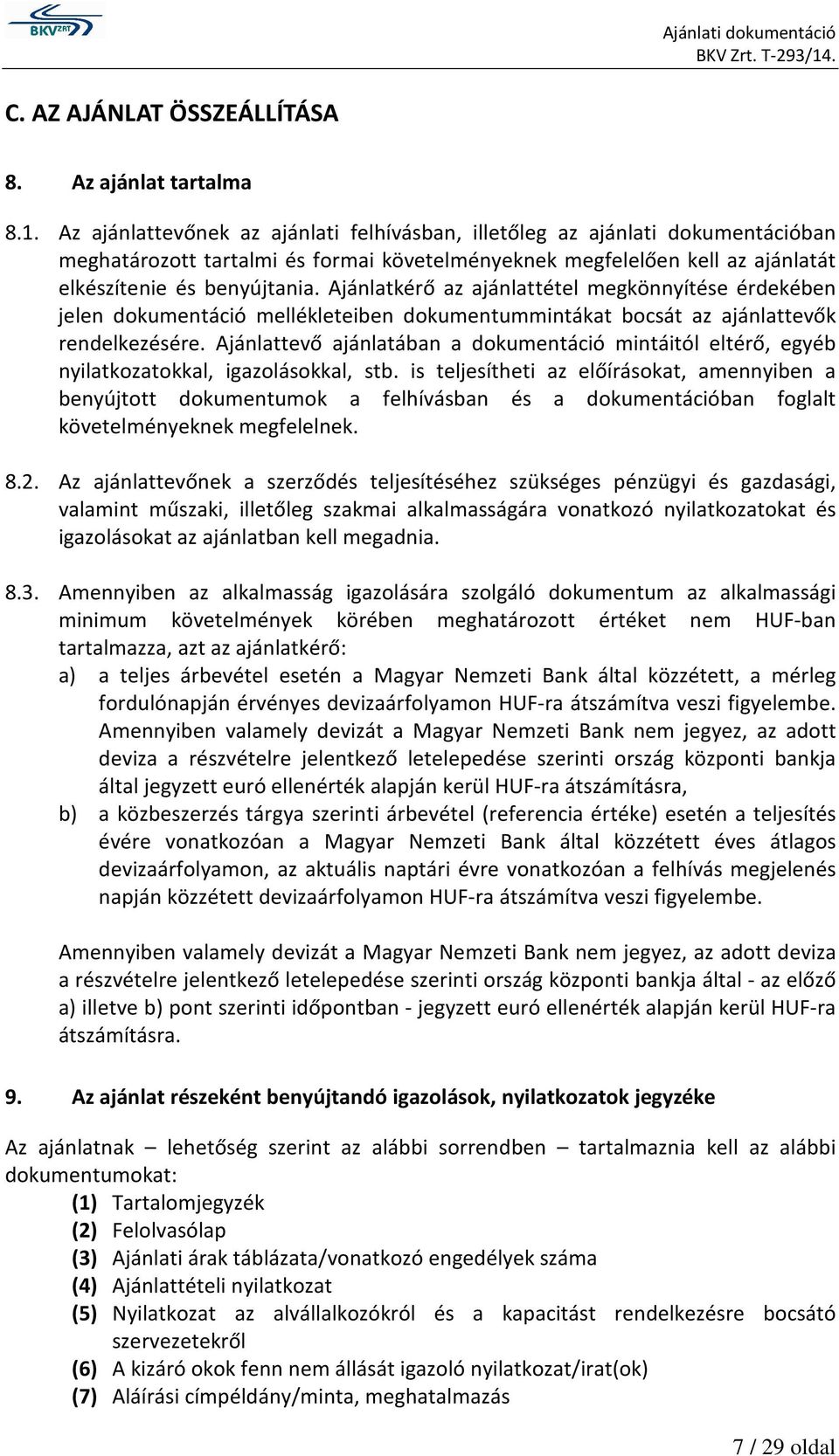 Ajánlatkérő az ajánlattétel megkönnyítése érdekében jelen dokumentáció mellékleteiben dokumentummintákat bocsát az ajánlattevők rendelkezésére.