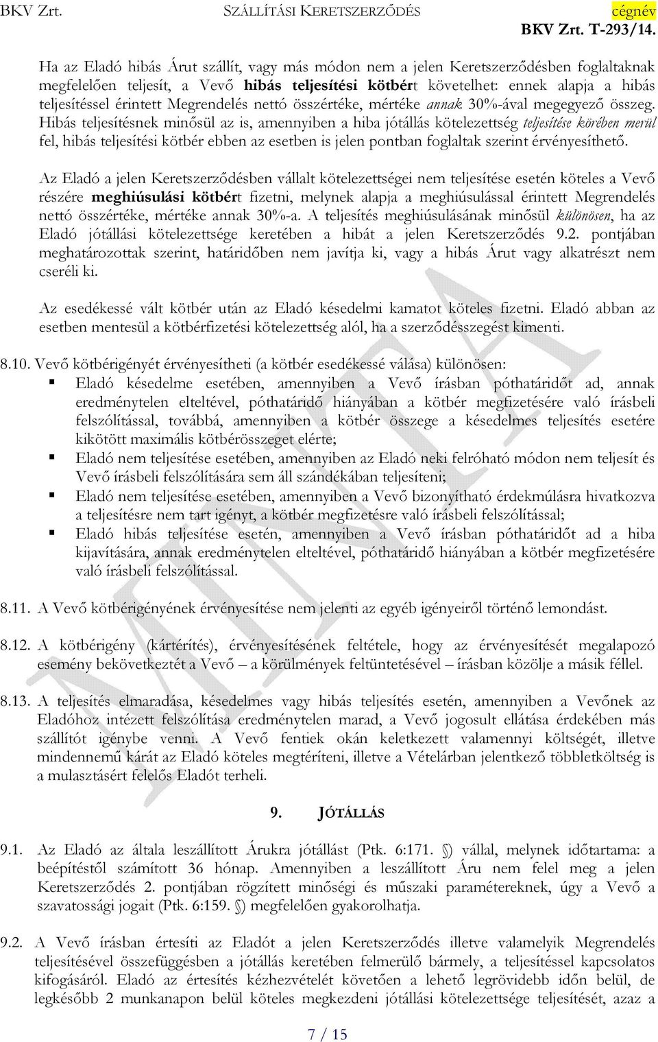 Hibás teljesítésnek minősül az is, amennyiben a hiba jótállás kötelezettség teljesítése körében merül fel, hibás teljesítési kötbér ebben az esetben is jelen pontban foglaltak szerint érvényesíthető.