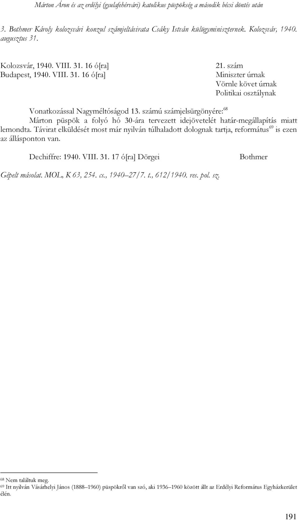 számú számjelsürgönyére: 68 Márton püspök a folyó hó 30-ára tervezett idejövetelét határ-megállapítás miatt lemondta.