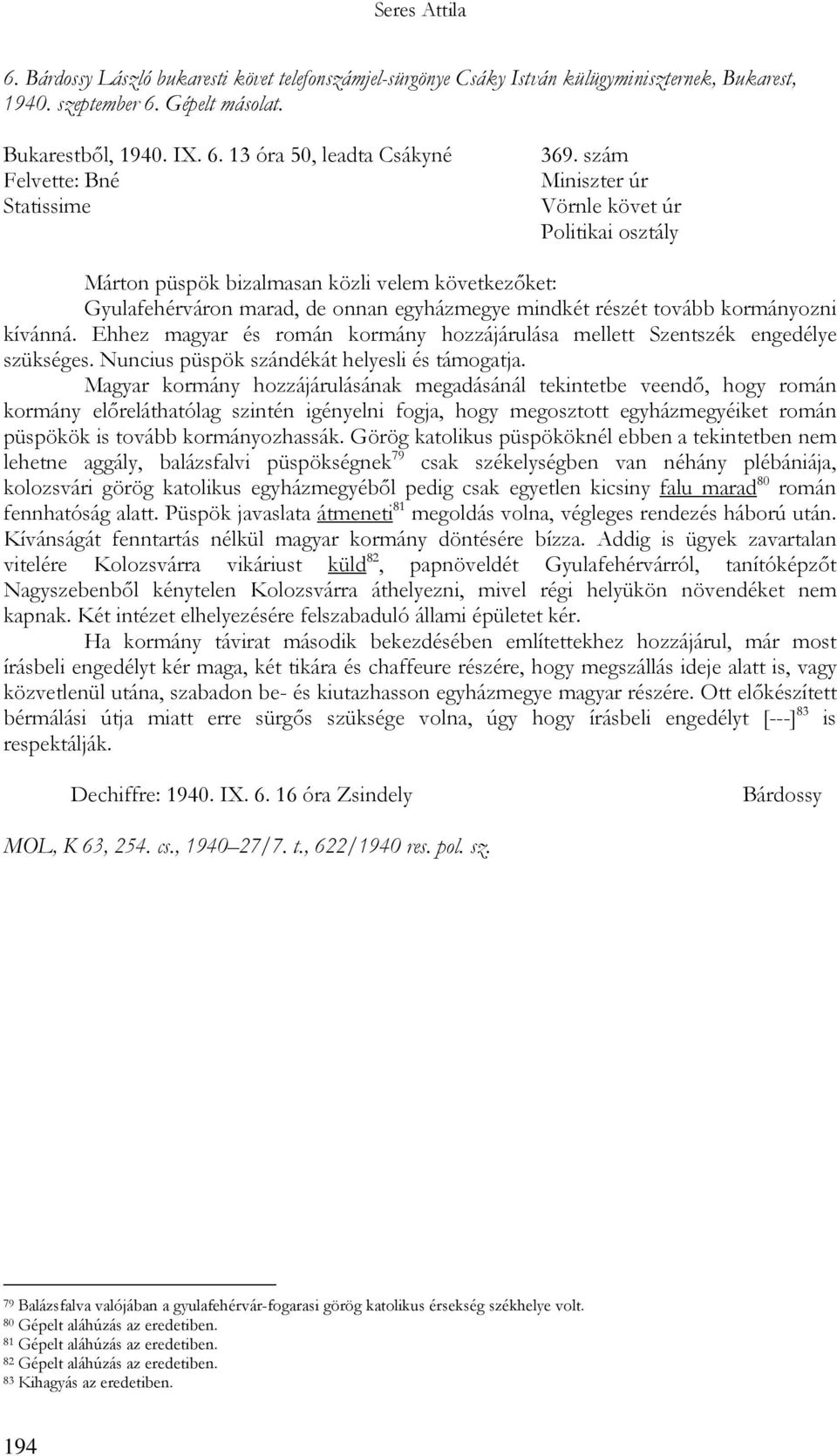 Ehhez magyar és román kormány hozzájárulása mellett Szentszék engedélye szükséges. Nuncius püspök szándékát helyesli és támogatja.