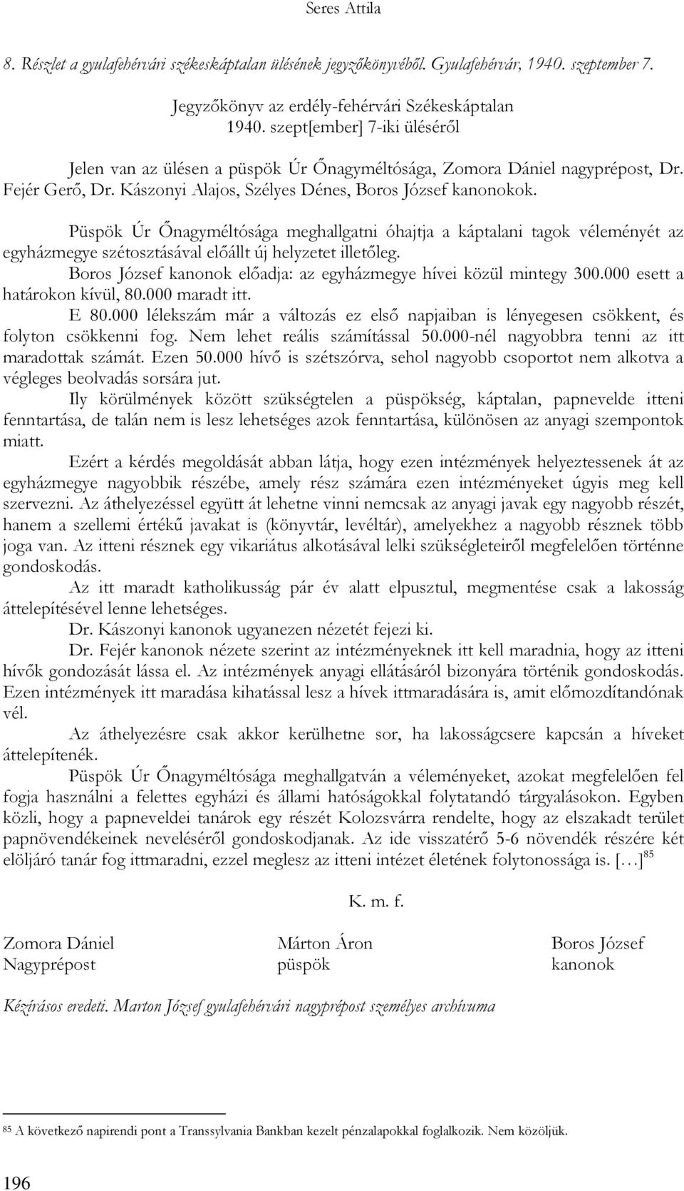 Püspök Úr Őnagyméltósága meghallgatni óhajtja a káptalani tagok véleményét az egyházmegye szétosztásával előállt új helyzetet illetőleg.