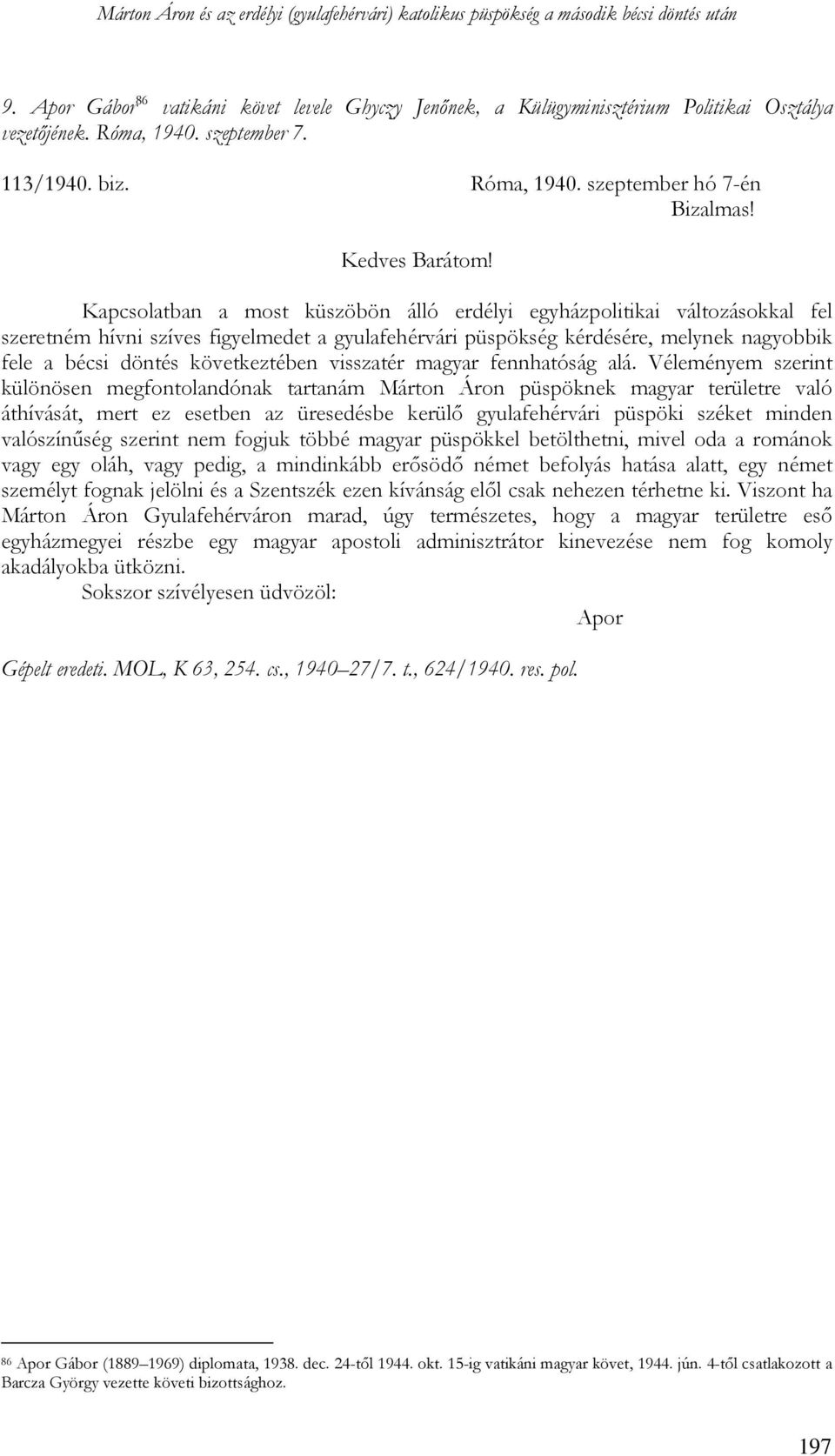 Kapcsolatban a most küszöbön álló erdélyi egyházpolitikai változásokkal fel szeretném hívni szíves figyelmedet a gyulafehérvári püspökség kérdésére, melynek nagyobbik fele a bécsi döntés