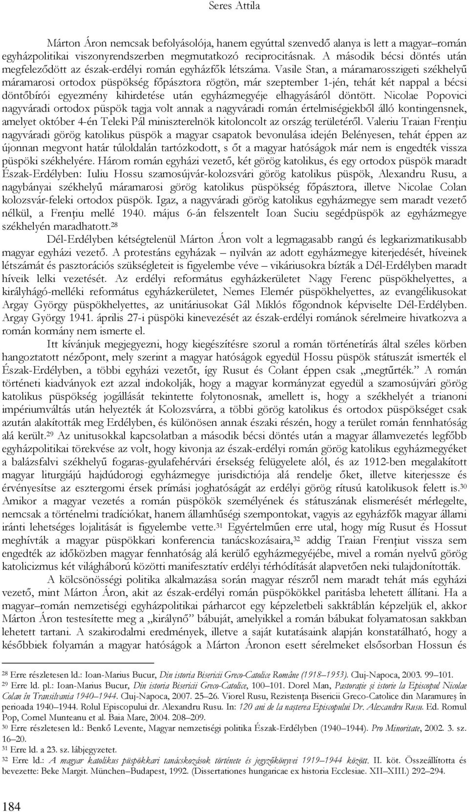 Vasile Stan, a máramarosszigeti székhelyű máramarosi ortodox püspökség főpásztora rögtön, már szeptember 1-jén, tehát két nappal a bécsi döntőbírói egyezmény kihirdetése után egyházmegyéje