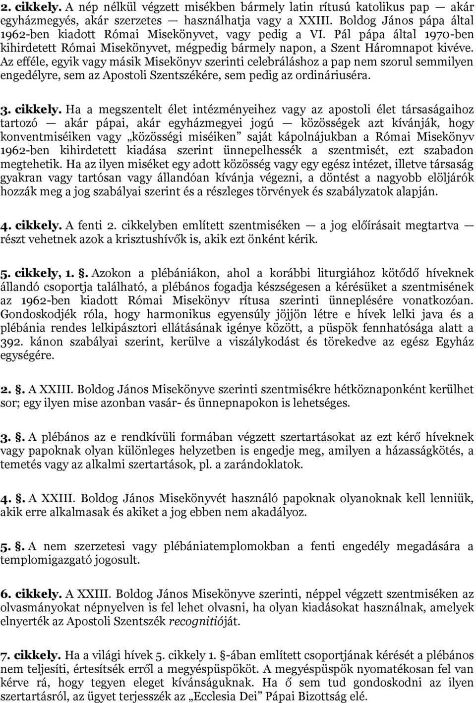 Az efféle, egyik vagy másik Misekönyv szerinti celebráláshoz a pap nem szorul semmilyen engedélyre, sem az Apostoli Szentszékére, sem pedig az ordináriuséra. 3. cikkely.