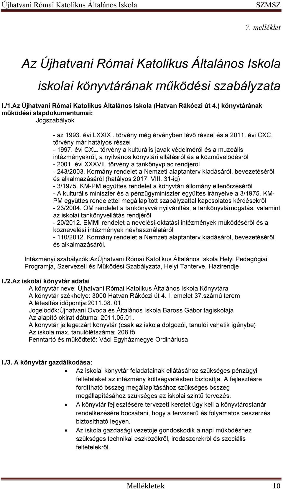 törvény a kulturális javak védelméről és a muzeális intézményekről, a nyilvános könyvtári ellátásról és a közművelődésről - 2001. évi XXXVII. törvény a tankönyvpiac rendjéről - 243/2003.