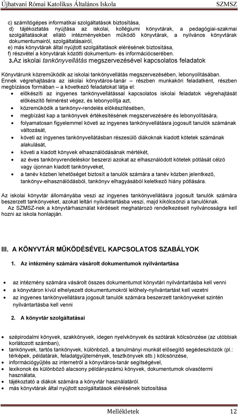 Az iskolai tankönyvellátás megszervezésével kapcsolatos feladatok Könyvtárunk közreműködik az iskolai tankönyvellátás megszervezésében, lebonyolításában.