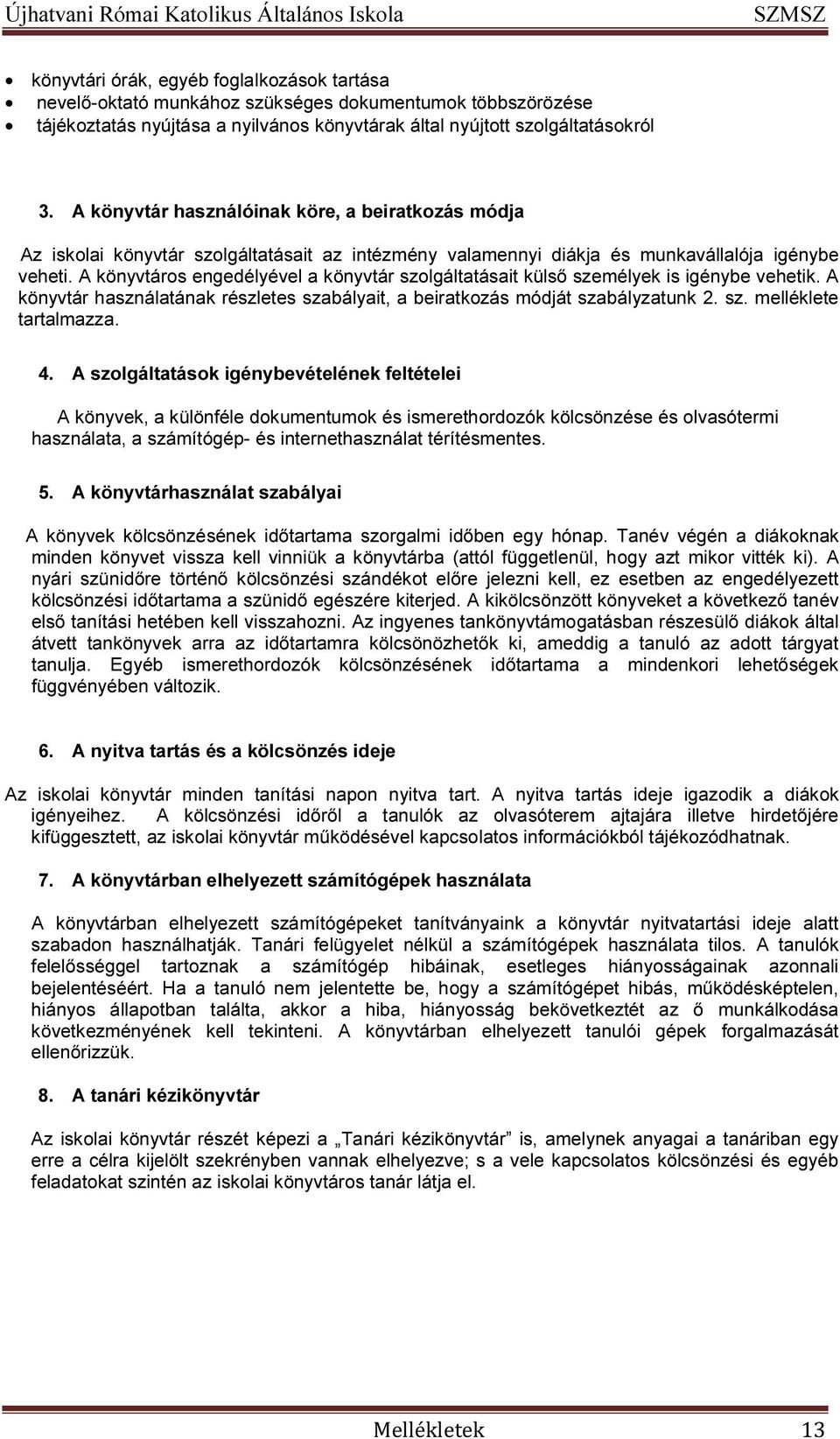 A könyvtáros engedélyével a könyvtár szolgáltatásait külső személyek is igénybe vehetik. A könyvtár használatának részletes szabályait, a beiratkozás módját szabályzatunk 2. sz. melléklete tartalmazza.