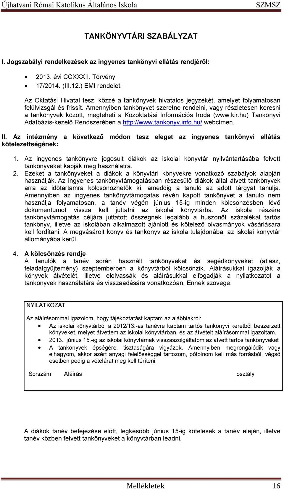 Amennyiben tankönyvet szeretne rendelni, vagy részletesen keresni a tankönyvek között, megteheti a Közoktatási Információs Iroda (www.kir.hu) Tankönyvi Adatbázis-kezelő Rendszerében a http://www.