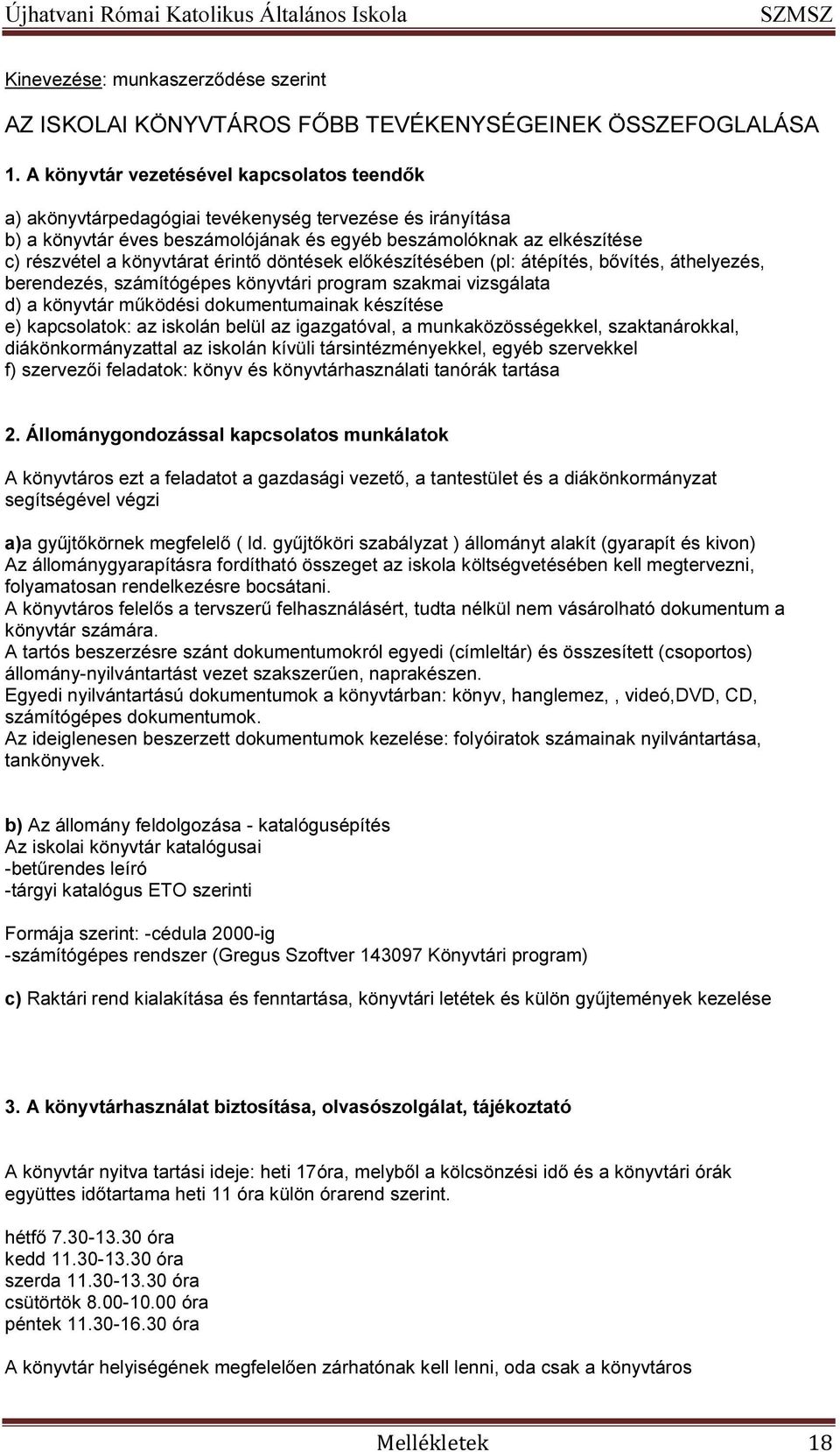 érintő döntések előkészítésében (pl: átépítés, bővítés, áthelyezés, berendezés, számítógépes könyvtári program szakmai vizsgálata d) a könyvtár működési dokumentumainak készítése e) kapcsolatok: az