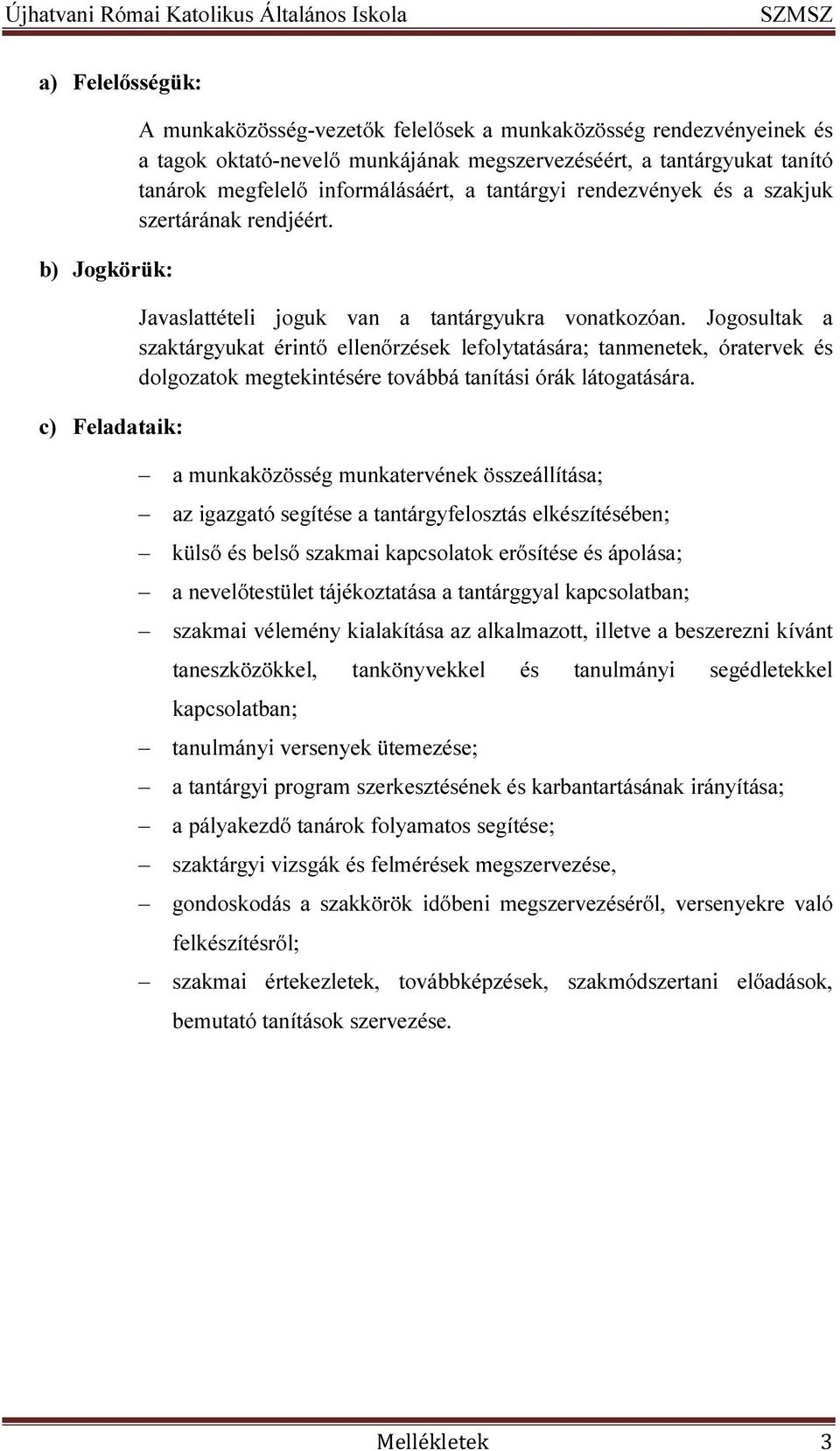 Jogosultak a szaktárgyukat érintő ellenőrzések lefolytatására; tanmenetek, óratervek és dolgozatok megtekintésére továbbá tanítási órák látogatására.