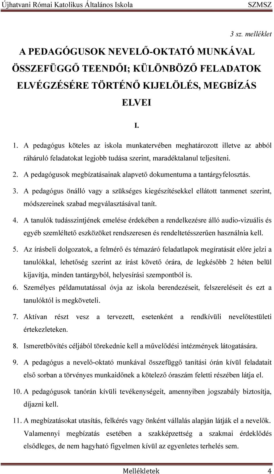 A pedagógusok megbízatásainak alapvető dokumentuma a tantárgyfelosztás. 3. A pedagógus önálló vagy a szükséges kiegészítésekkel ellátott tanmenet szerint, módszereinek szabad megválasztásával tanít.